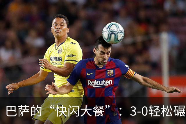 巴萨的“快闪大餐”：3-0轻松碾压赫塔菲，连胜再创佳绩！