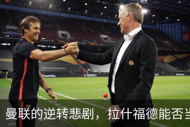 曼联的逆转悲剧，拉什福德能否当英雄？